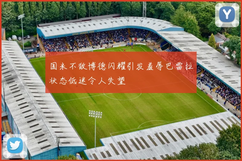 国米不敌博德闪耀引发羞辱巴雷拉状态低迷令人失望