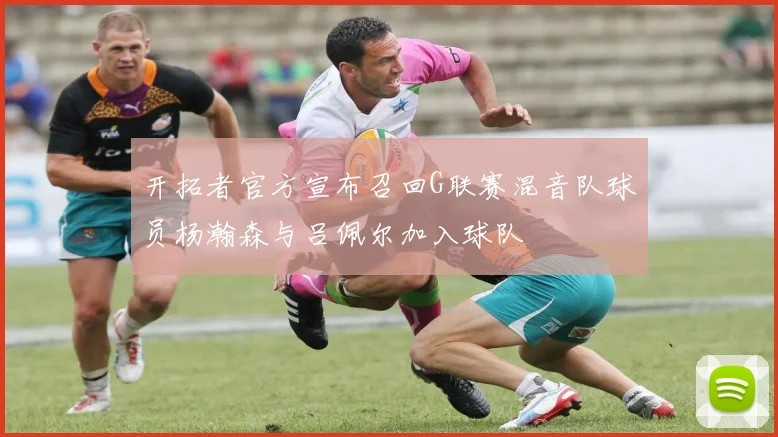 开拓者官方宣布召回G联赛混音队球员杨瀚森与吕佩尔加入球队