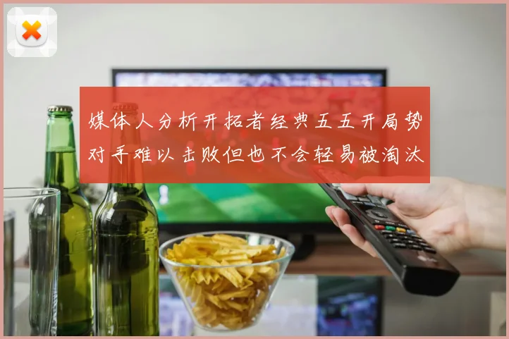 媒体人分析开拓者经典五五开局势对手难以击败但也不会轻易被淘汰