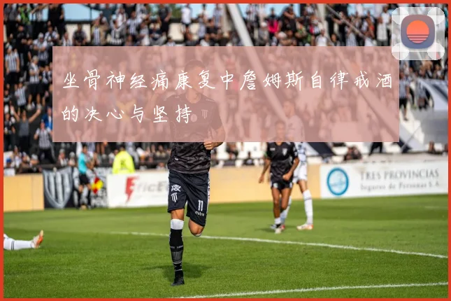 坐骨神经痛康复中詹姆斯自律戒酒的决心与坚持